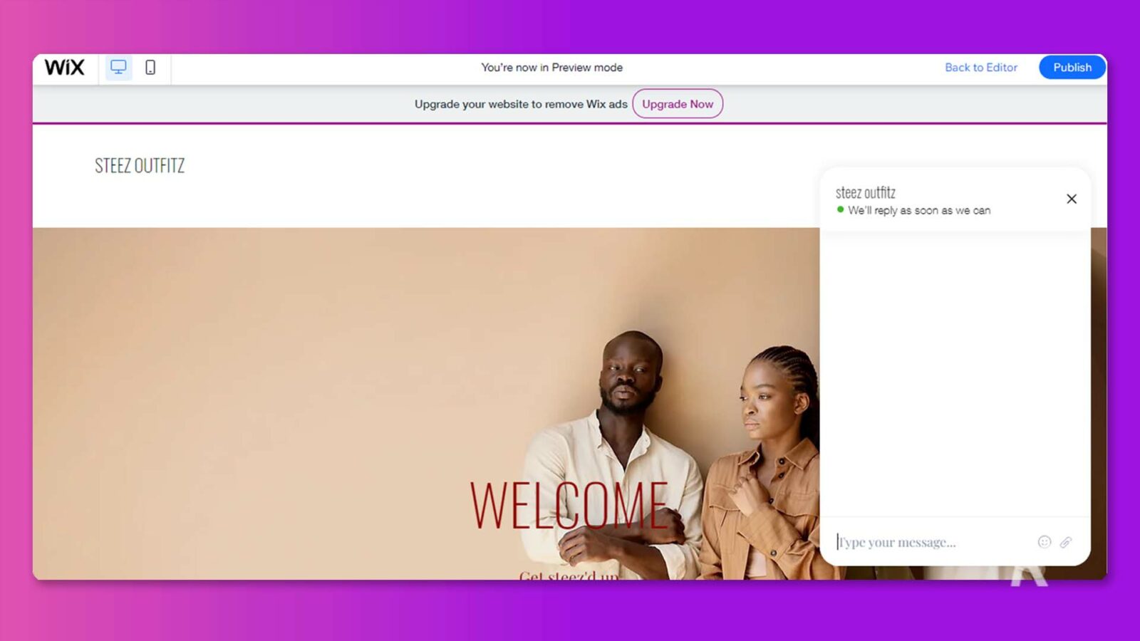 Această imagine arată o pagină de site de la Wix, cu o solicitare de a actualiza site-ul pentru a elimina reclamele Wix și un mesaj de bun venit pentru ca vizitatorii să introducă un mesaj. Text complet: Wix Sunteți acum în modul Previzualizare Înapoi la Editor Publicare Actualizați site-ul dvs. pentru a elimina reclamele Wix Actualizați acum STEEZ OUTFITZ steez outfitz . Vă vom răspunde de îndată ce putem × Bine ați venit, vă scriu mesajul... Cel sleszid un