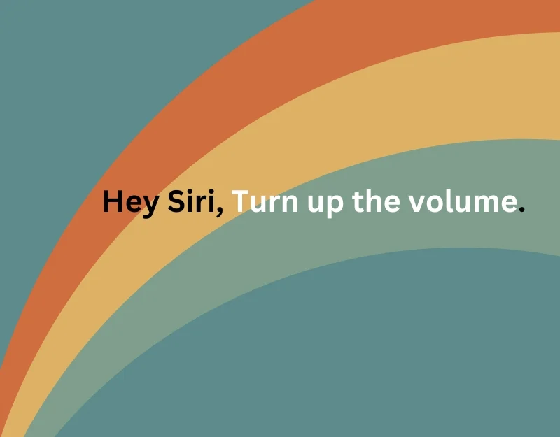 hey siri, turn up the volume