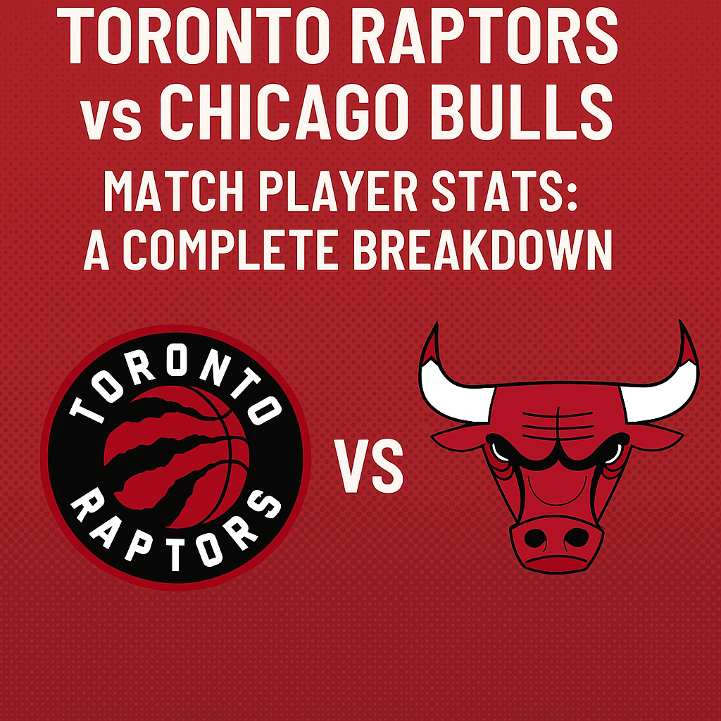 Toronto Raptors vs Chicago Bulls Match Player Stats